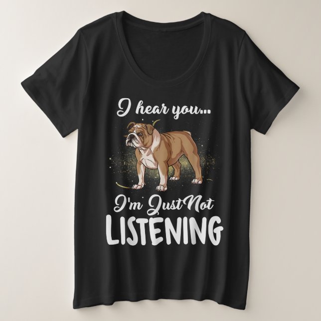 Ich höre, du hörst kein englisches Bulldog-Geschen Große Größe T-Shirt (Design vorne)