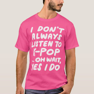 Ich höre Kpop nicht immer südkoreanisch K T-Shirt