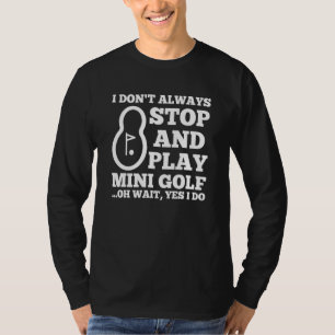 Ich höre nicht immer auf und spiele Minigolf, oh, T-Shirt