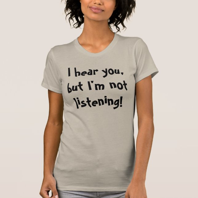 Ich höre Sie, aber mich höre nicht! T-Shirt (Vorderseite)
