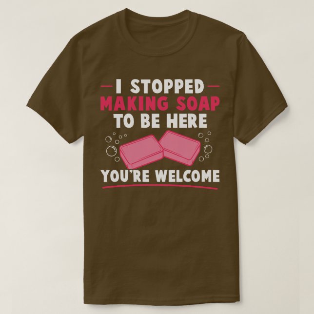 Ich hörte auf Seife zu machen, um hier zu sein, ei T-Shirt (Design vorne)