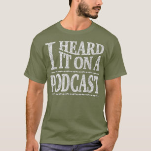 Ich hörte es auf einem Podcast Podcasting-T-Shirt T-Shirt
