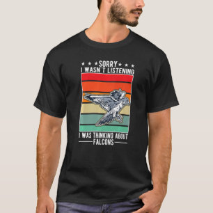 Ich hörte nicht zu, dass ich über Falken nachdacht T-Shirt