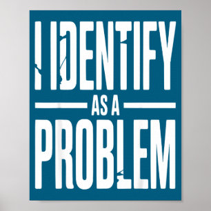 Ich identifiziere mich als ein Problem Lustiger sa Poster
