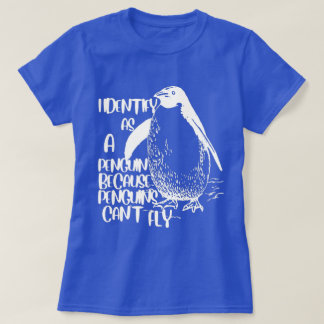 Ich identifiziere mich als Pinguin, weil Pinguine T-Shirt