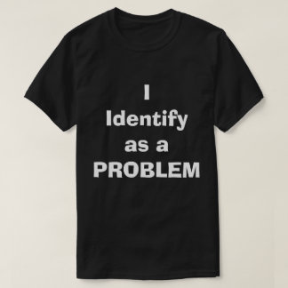 Ich identifiziere mich als PROBLEM T-Shirt