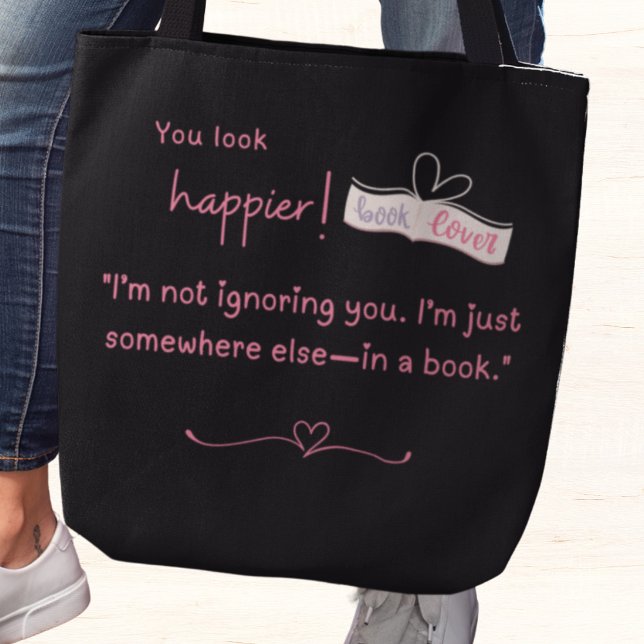 Ich ignoriere dich nicht. Ich bin irgendwo anders  Tasche (You look happier! "I'm not ignoring you. I'm just somewhere else-in a book" tote bag)
