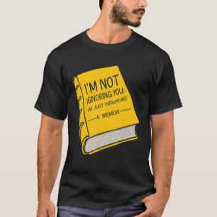 Ich ignoriere dich nicht, ich bin nur überwältigt T-Shirt
