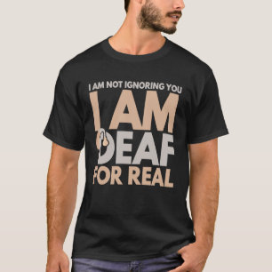 Ich ignoriere dich nicht, ich bin wirklich taub fü T-Shirt
