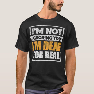 Ich ignoriere dich nicht, ich bin wirklich taub, l T-Shirt