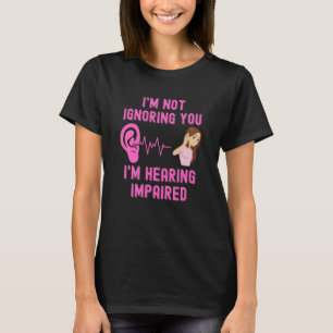 Ich ignoriere dich nicht, ich höre Behinderte T-Shirt