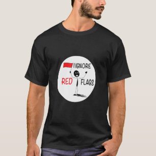 Ich ignoriere die Beziehung zwischen roten Flaggen T-Shirt