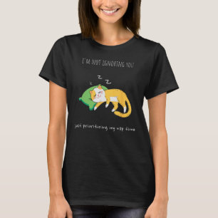 Ich ignoriere Sie nicht, dass Sie nur meiner Zeit  T-Shirt