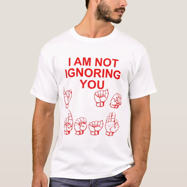 Ich ignoriere Sie nicht, die ich ASL # taub bin T-Shirt (Vorderseite)