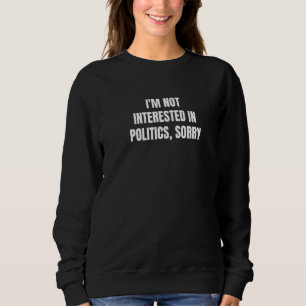 Ich interessiere mich nicht für Politik Sorry 1 Sweatshirt