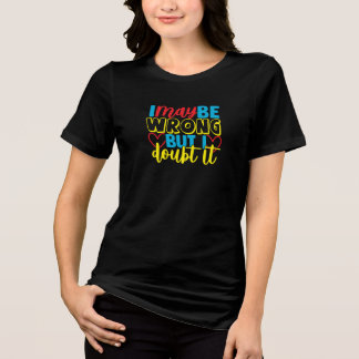 Ich irre mich vielleicht, aber ich bezweifle es Hu Tri-Blend Shirt