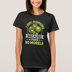 Ich jage Pilze, weil ich keinen Pilz mehr habe T-Shirt
