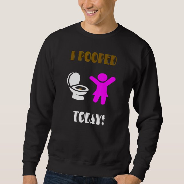 Ich Kackte heute für Damen und Herren Sweatshirt (Vorderseite)