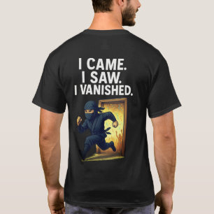 Ich kam, als ich sah, wie eine Ninja verschwunden  T-Shirt