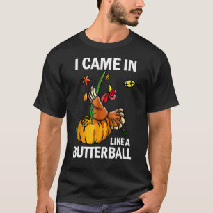Ich kam herein wie ein Butterball-Erntedank Türkei T-Shirt