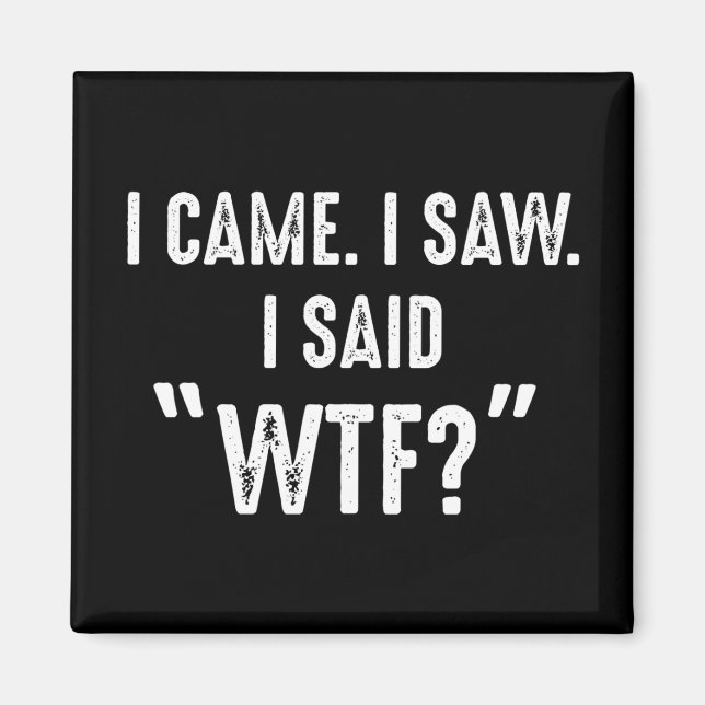 Ich kam. Ich habe gesehen. Ich sagte "WTF?" Funny  Magnet (Vorne)