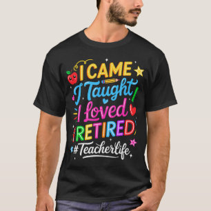 Ich kam, ich lehrte, ich liebte, ich ging in Rente T-Shirt