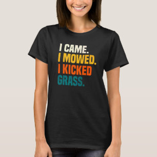 Ich kam, ich mähte, ich kickte Gras Rasenmähen Gä T-Shirt
