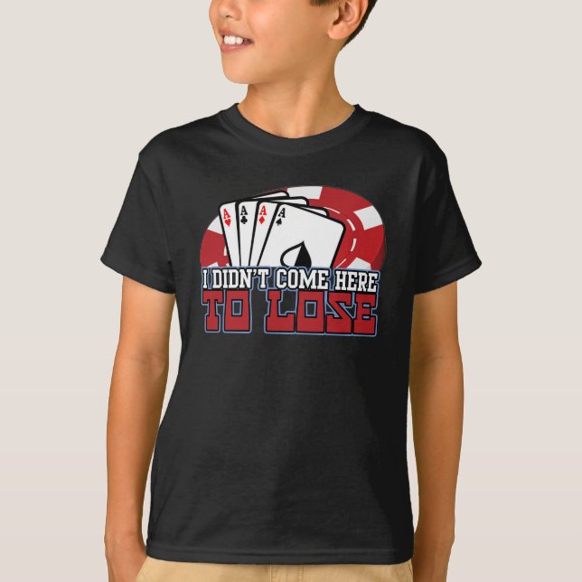 Ich kam nicht her, Poker-Spieler zu verlieren T-Shirt (Vorderseite)
