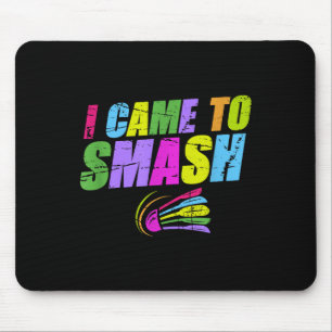 Ich kam, um Badmintonspieler zu zerschmettern Shut Mousepad
