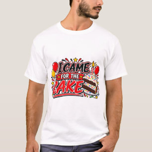Ich kam wegen der Torte T-Shirt