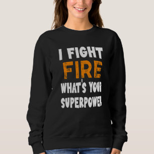 Ich kämpfe Feuer Was ist dein superpower Funny Fir Sweatshirt