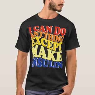 Ich kann alles außer Insulin herstellen T-Shirt