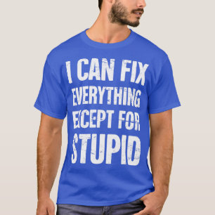 Ich kann alles reparieren, außer bei stupiden Mech T-Shirt