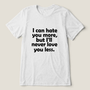 Ich kann dich mehr hassen, aber ich werde dich nie Tri-Blend shirt