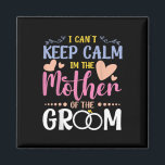 Ich kann die Ruhe in der Mutter der Groom Wedding  Magnet<br><div class="desc">Ich kann die Ruhe in der Mutter der Groom Wedding Braut nicht Behalten haben</div>