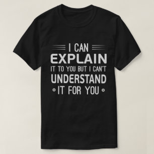 Ich kann es dir erklären, aber ich kann es nicht  T-Shirt