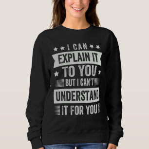 Ich kann es dir erklären, aber ich kann es nicht v sweatshirt