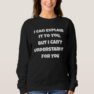Ich kann es dir erklären, aber ich kann es nicht v sweatshirt