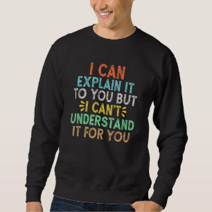 Ich kann es dir erklären, aber ich kann es nicht v sweatshirt