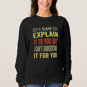 Ich kann es Ihnen erklären, aber ich kann es nicht Sweatshirt