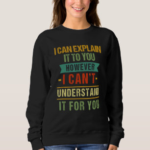 Ich kann es Ihnen erklären, aber ich kann es nicht Sweatshirt