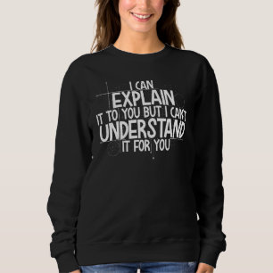 Ich kann es Ihnen erklären, aber ich kann es nicht Sweatshirt
