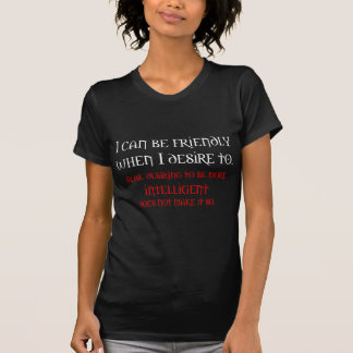 Ich kann freundlich sein, wenn ich wünsche T-Shirt