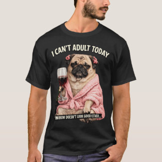 Ich kann heute nicht erwachsen sein lustiges Pug-H T-Shirt