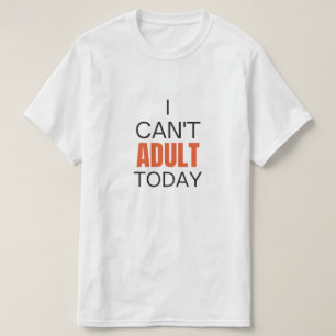Ich kann heute nicht erwachsen T-Shirt
