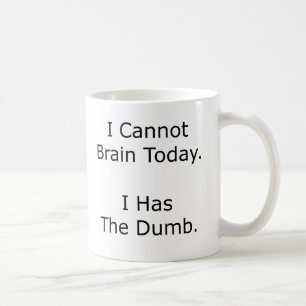 Ich kann heute nicht hirngen, ich habe den Dummen Kaffeetasse