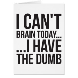 Ich kann heute nicht... Ich habe den Dumb