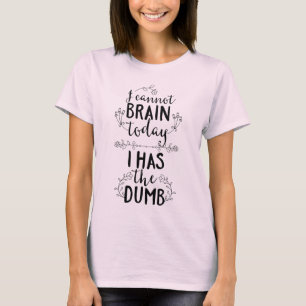 Ich kann heute nicht verkünden, dass ich den Dumb  T-Shirt