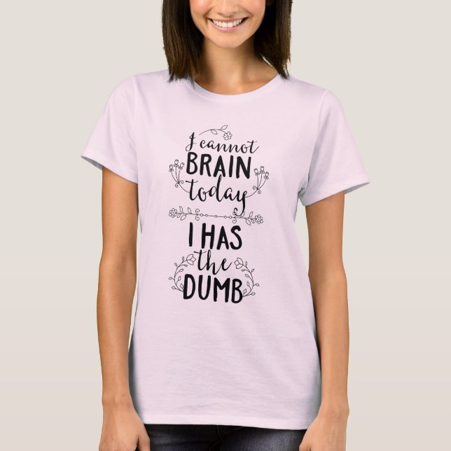 Ich kann heute nicht verkünden, dass ich den Dumb  T-Shirt (Vorderseite)