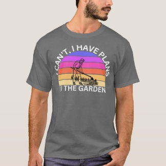 Ich kann im Garten keine Pläne haben T-Shirt